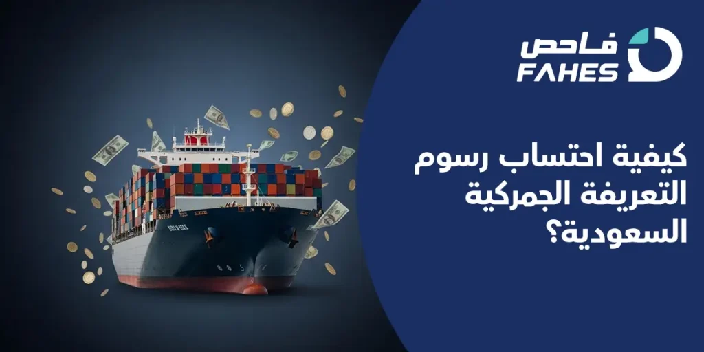 كيفية احتساب رسوم التعريفة الجمركية السعودية؟