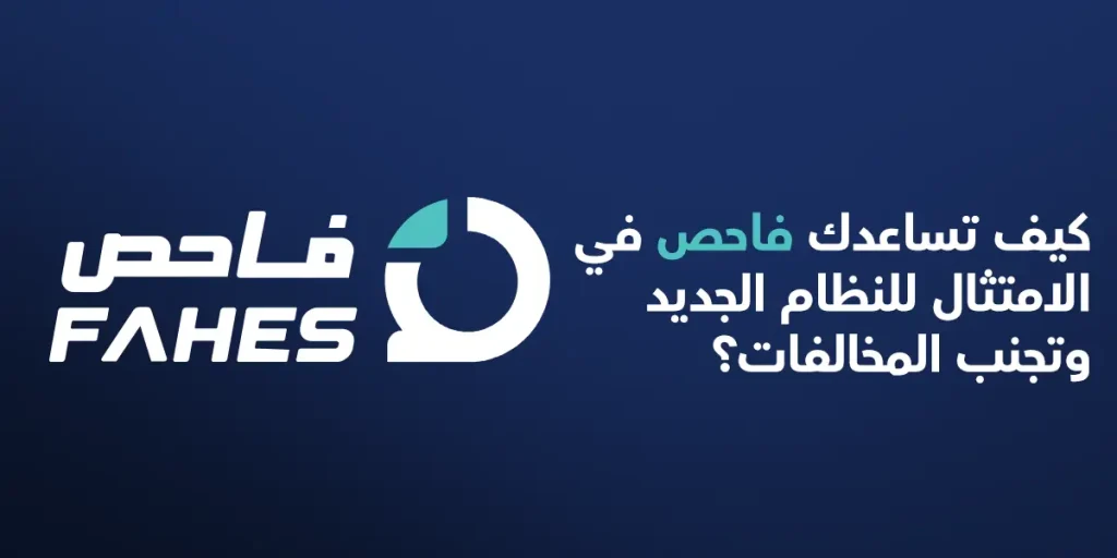 كيف تساعدك فاحص في الامتثال للنظام الجديد وتجنب المخالفات؟